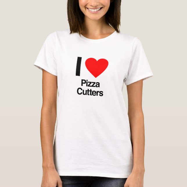 i love pizza cutters T-Shirt (Front)