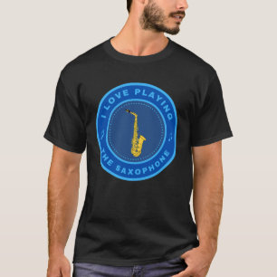 I love playing the Saxophone T-Shirt