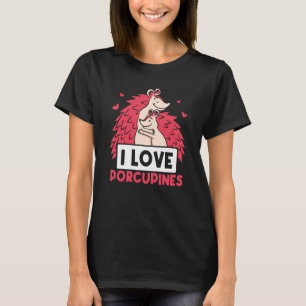I Love Porcupines Animal Cute Porcupine Humor T-Shirt