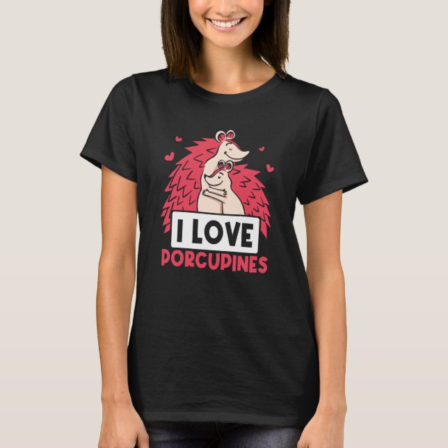 I Love Porcupines Animal Cute Porcupine Humor T-Shirt (Front)
