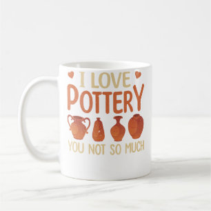 I Love Pottery You Not So Much Funn Pottery For Hi Coffee Mug