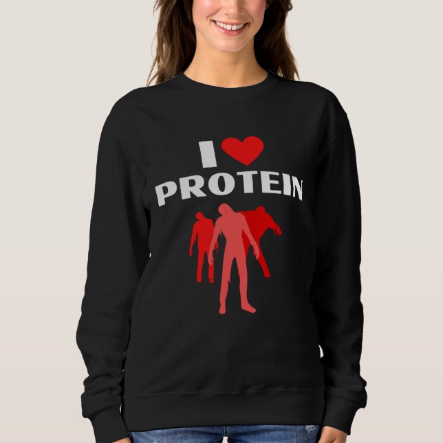 I Love Protein  Weightlifting Zombie Sweatshirt (Front)