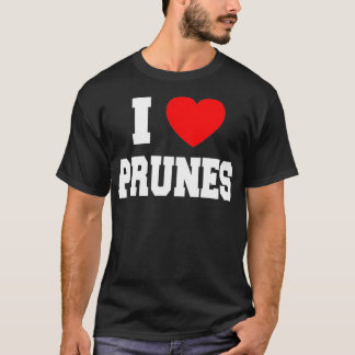I Love Prunes  T-Shirt