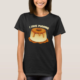 I Love Pudding Custard Pudding T-Shirt