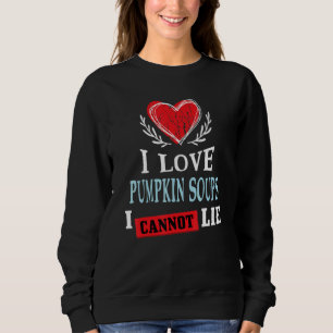 I Love Pumpkin Soups I Can Not Lie Food Humor Fo Sweatshirt