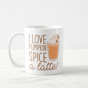 I Love Pumpkin Spice A Latte Coffee Mug