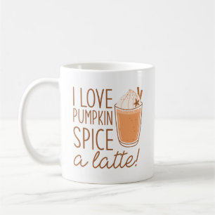 I Love Pumpkin Spice A Latte Coffee Mug