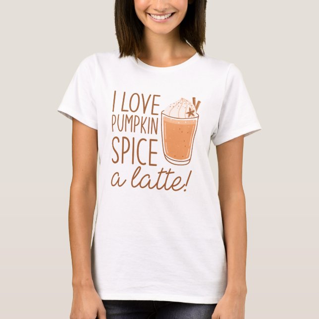 I Love Pumpkin Spice A Latte T-Shirt (Front)