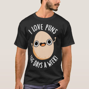 I Love Puns Egg Days A Week Funny Food Pun T-Shirt