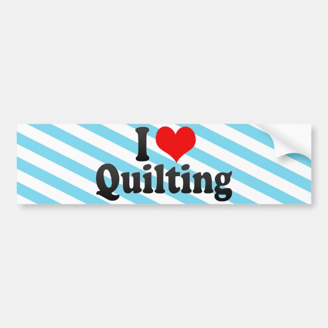 I Love Quilting Bumper Sticker (Front)