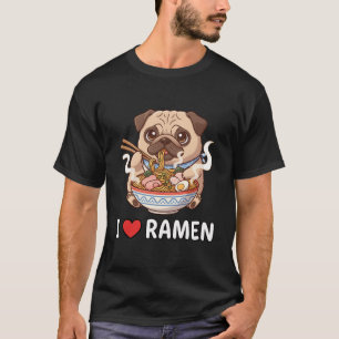 I Love Ramen Dog Pug Eating Ramen Noodle Anime Kaw T-Shirt