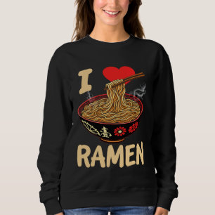 I Love Ramen Funny Japanese Noodles Sweatshirt