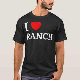 I Love Ranch  Ranch Dressing Lover Gift  T-Shirt