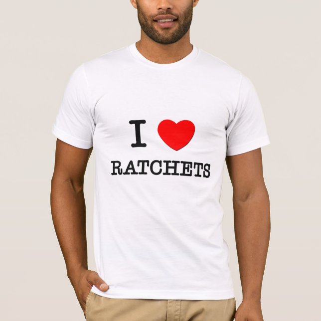 I Love Ratchets T-Shirt (Front)
