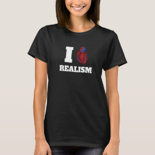 I Love Realism Real Heart Saying Sarcastic T-Shirt