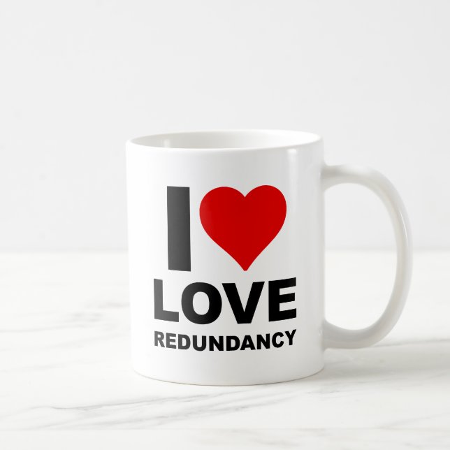 I Love Redundancy Funny Mug (Right)