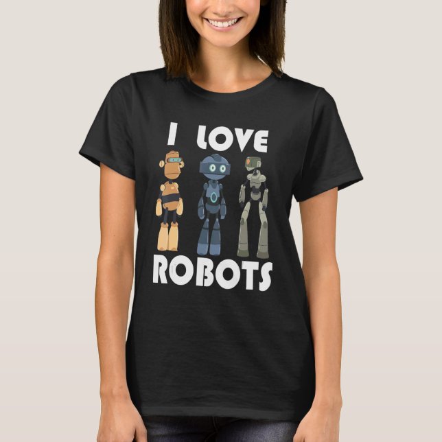 I love robots robots T-Shirt (Front)