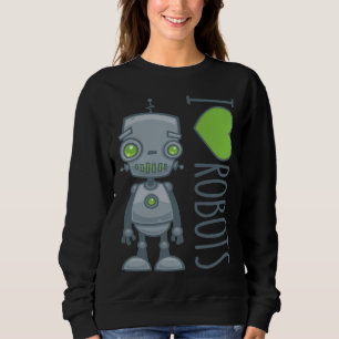 I Love Robots Sweatshirt