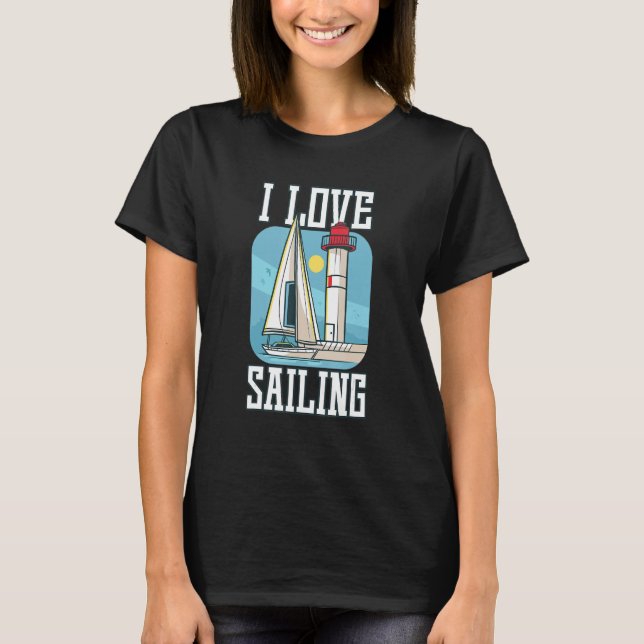 I Love Sailing Sailing Boat Ship T-Shirt (Front)