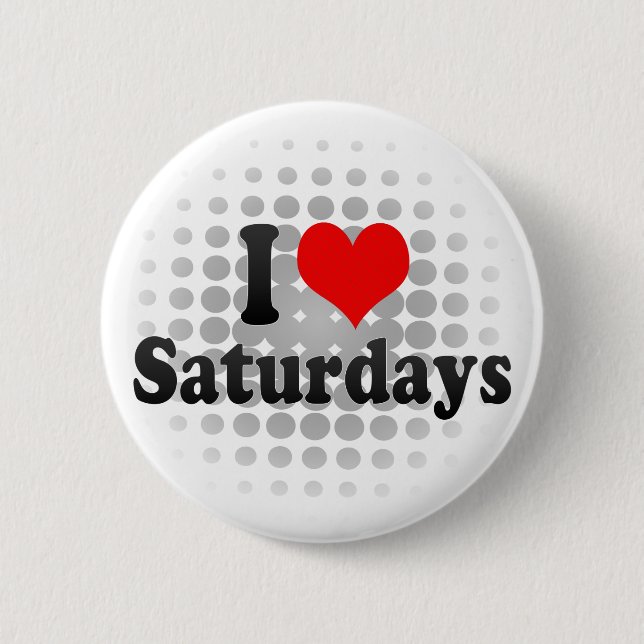 I Love Saturdays 6 Cm Round Badge (Front)