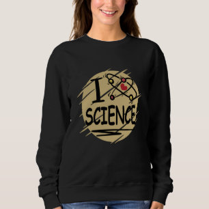I love Science Sweatshirt