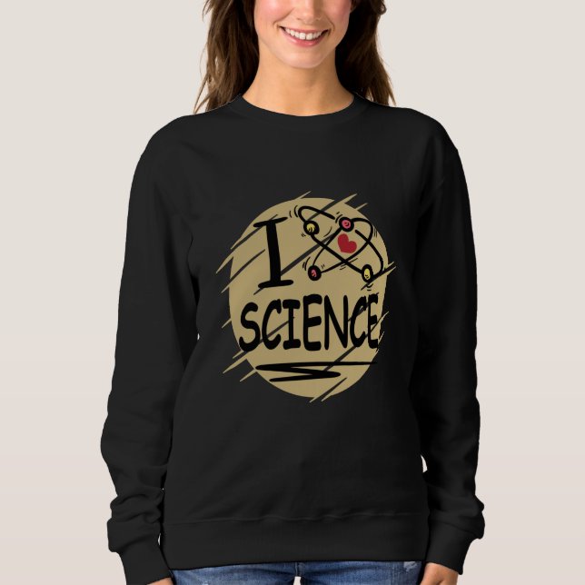 I love Science Sweatshirt (Front)