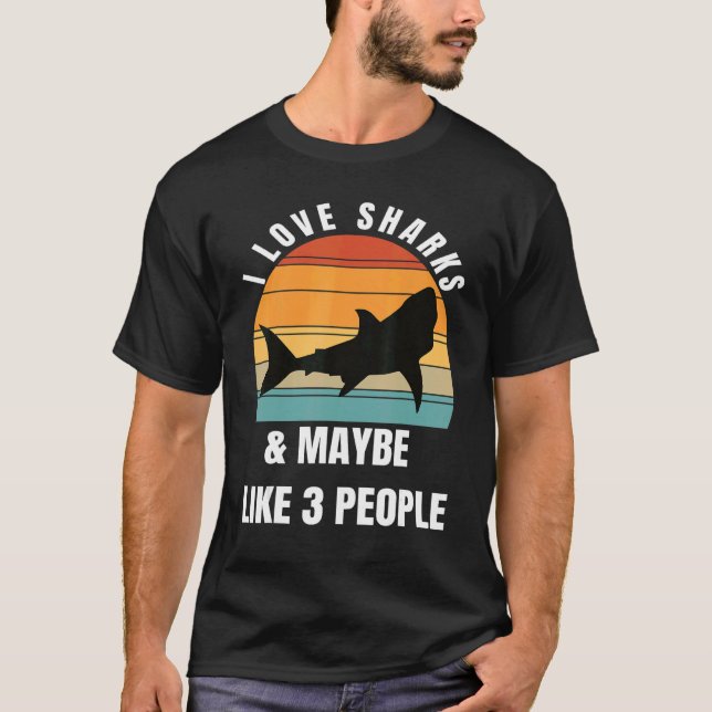 I love sharks and maybe like 3 people T-Shirt (Front)