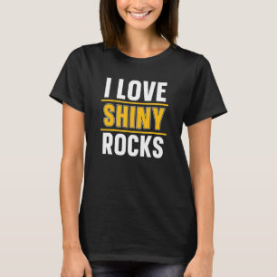 I Love Shiny Rocks Prospecting Prospector Mines T-Shirt