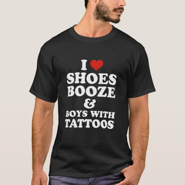 I Love Shoes Booze And Boys With Tattoos Tattoo T-Shirt (Front)