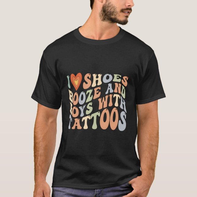 I Love Shoes Booze And With Tattoos T-Shirt (Front)