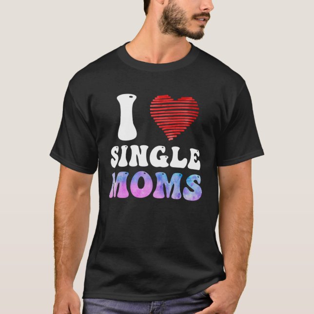 I love Single Moms Party Single Men T-Shirt (Front)