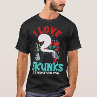 I Love Skunks Its People Who Stink Skunk  T-Shirt