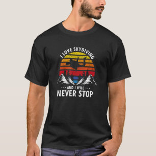 I Love Skydiving & I Will Never Stop Awesome Retro T-Shirt