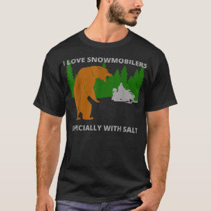 I love Snowmobilers funny sarcastic bear camping T-Shirt