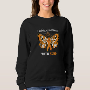 I Love Someone With Adhd Butterfly Orange Ribbon H Sweatshirt