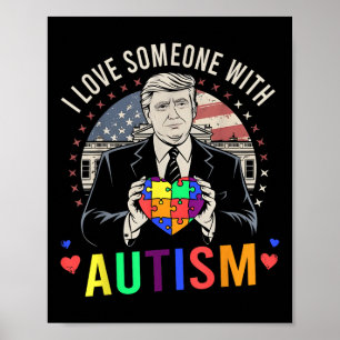 I Love Someone With Autism Funny Trump Autism Poster