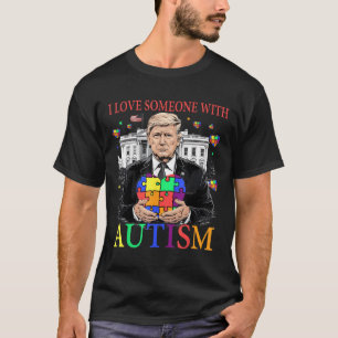 I Love Someone With Autism Funny Trump Autism T-Shirt