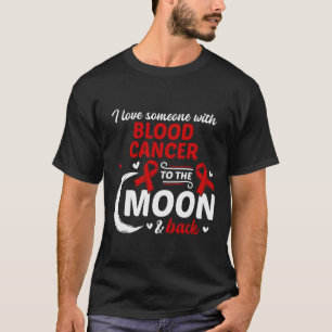 I Love Someone With Blood Cancer Blood Cancer Awar T-Shirt