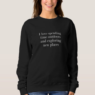 I love spending time outdoors and exploring new pl sweatshirt