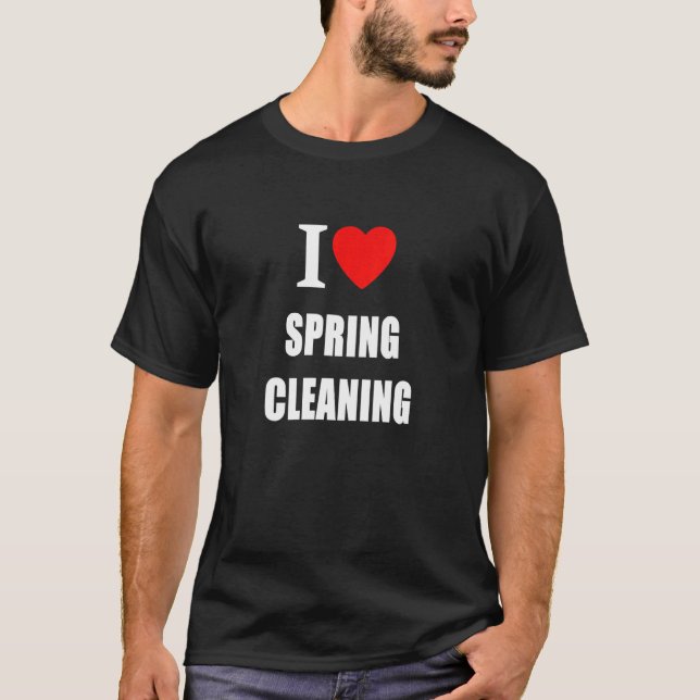 I Love Spring Cleaning For Home Makers House Proud T-Shirt (Front)