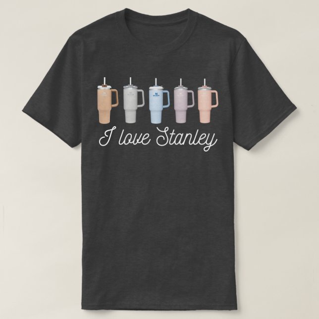I Love Stanley Tumbler Mugs T-Shirt (Design Front)
