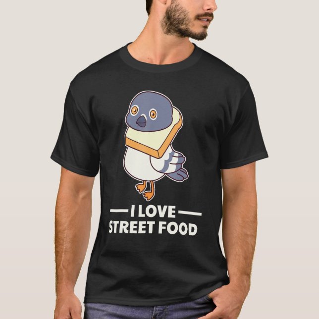 I Love Street Food   Pigeon With Toast Bread T-Shirt (Front)