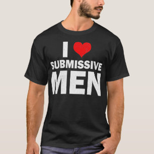 I Love Submissive Men I Heart Submissive Men Women T-Shirt