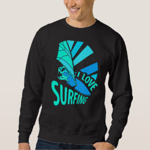 I Love Surfing Surf Surfboard Surfer Sayings Sweatshirt