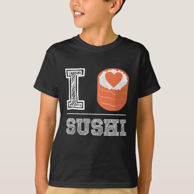 I love sushi - Asian Food Sushi Roll Foodie T-Shirt (Front)