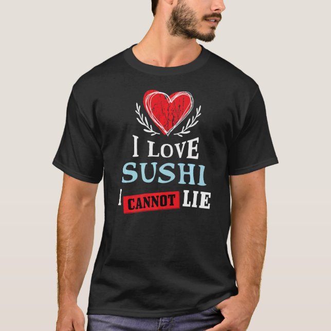 I Love Sushi I Can Not Lie  Food Humour Foodie T-Shirt (Front)