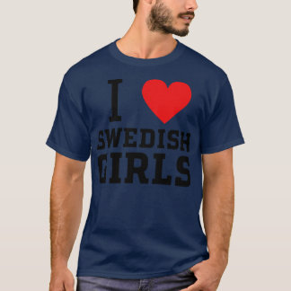 i love swedish girls 1 T-Shirt