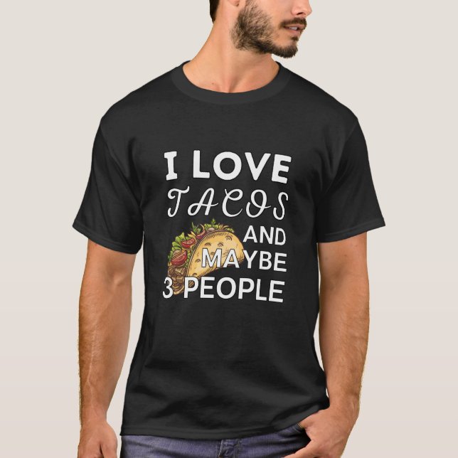 I Love Tacos And Maybe 3 People,Funny Tacos Design T-Shirt (Front)