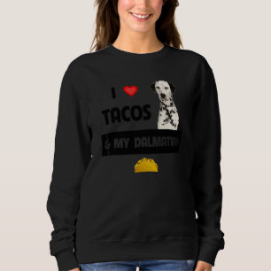 I Love Tacos And My Dalmatian Dog Mexican Food   Sweatshirt