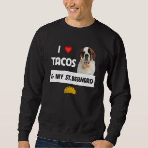 I Love Tacos And My St Bernard Dog Mexican Food 1 Sweatshirt